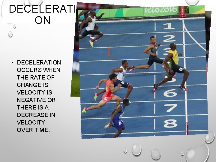 DECELERATI ON • DECELERATION OCCURS WHEN THE RATE OF CHANGE IS VELOCITY IS NEGATIVE
