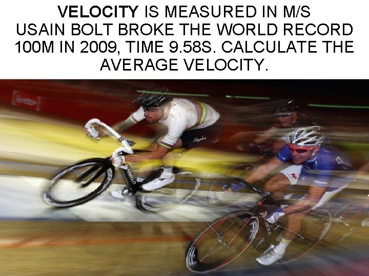 VELOCITY IS MEASURED IN M/S USAIN BOLT BROKE THE WORLD RECORD 100 M IN