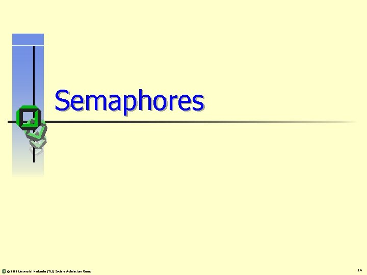 Semaphores © 2008 Universität Karlsruhe (TU), System Architecture Group 14 