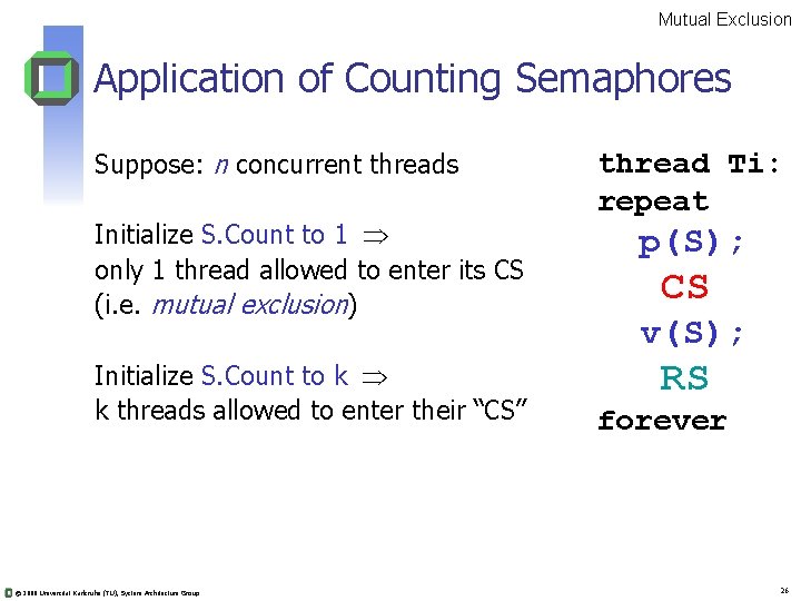Mutual Exclusion Application of Counting Semaphores Suppose: n concurrent threads Initialize S. Count to