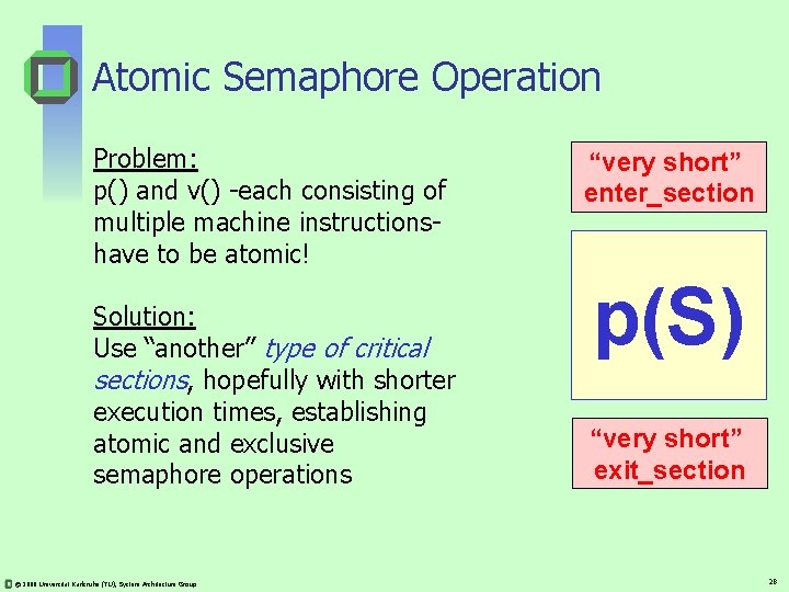 Atomic Semaphore Operation Problem: p() and v() -each consisting of multiple machine instructionshave to