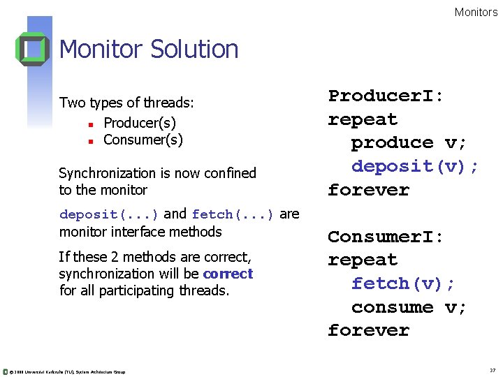 Monitors Monitor Solution Two types of threads: n Producer(s) n Consumer(s) Synchronization is now