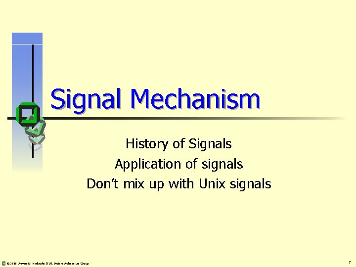 Signal Mechanism History of Signals Application of signals Don’t mix up with Unix signals