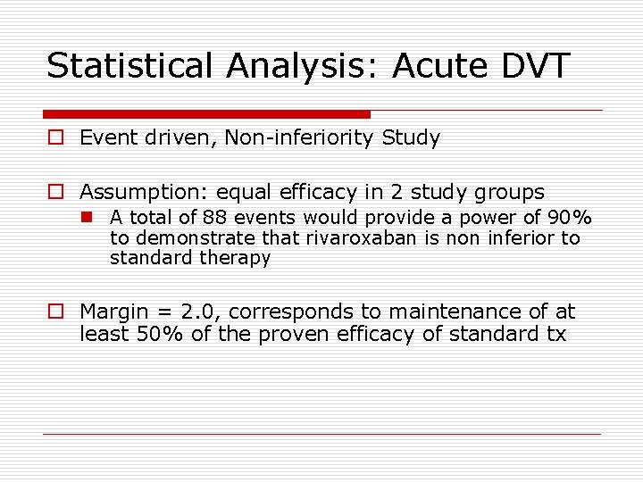 Statistical Analysis: Acute DVT o Event driven, Non-inferiority Study o Assumption: equal efficacy in