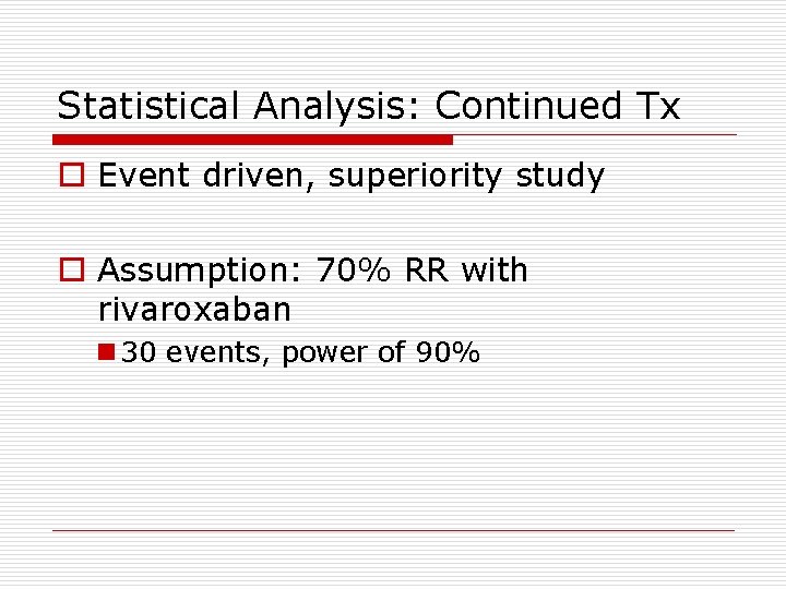 Statistical Analysis: Continued Tx o Event driven, superiority study o Assumption: 70% RR with