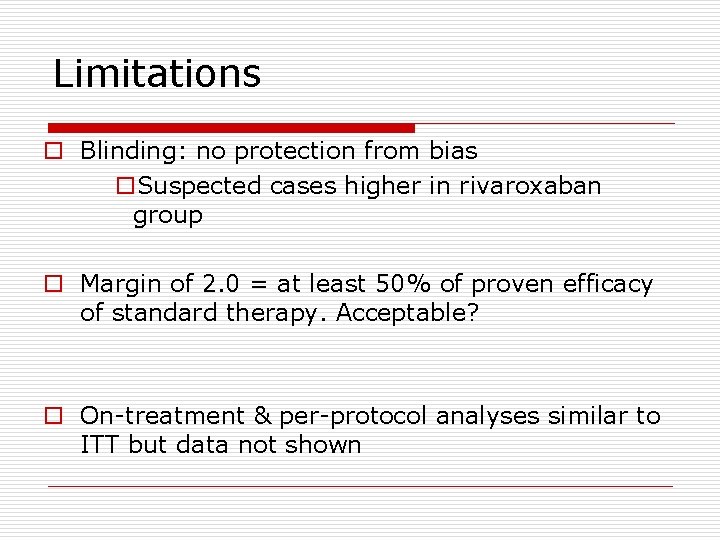 Limitations o Blinding: no protection from bias o. Suspected cases higher in rivaroxaban group