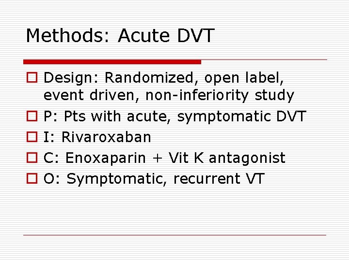 Methods: Acute DVT o Design: Randomized, open label, event driven, non-inferiority study o P: