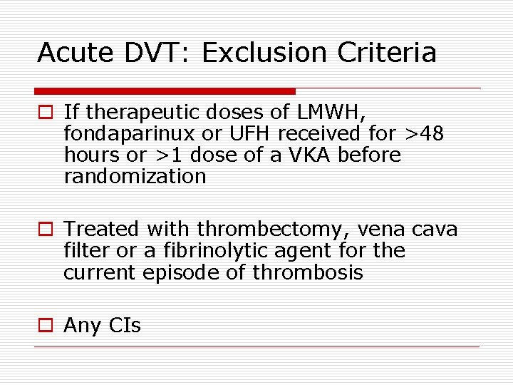Acute DVT: Exclusion Criteria o If therapeutic doses of LMWH, fondaparinux or UFH received