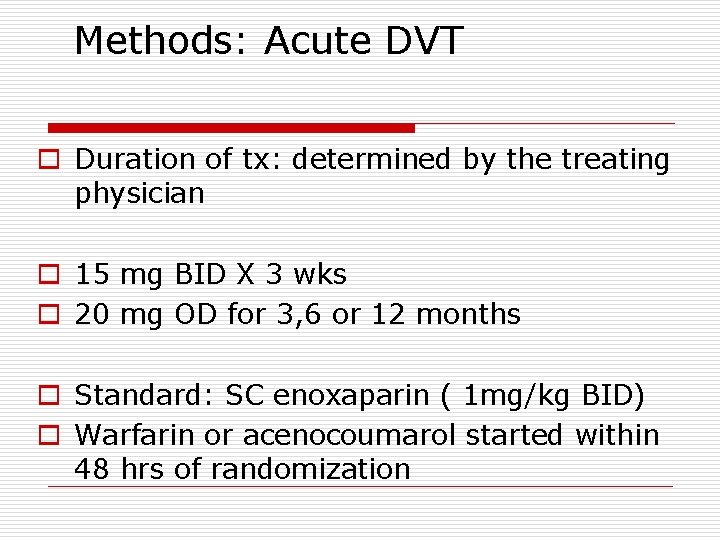 Methods: Acute DVT o Duration of tx: determined by the treating physician o 15