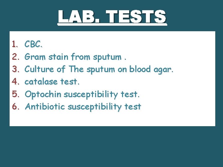 LAB. TESTS 1. 2. 3. 4. 5. 6. CBC. Gram stain from sputum. Culture