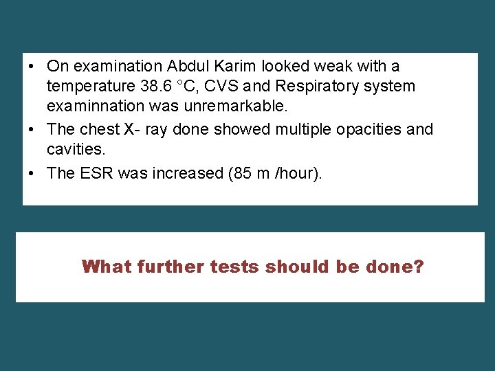  • On examination Abdul Karim looked weak with a temperature 38. 6 °C,