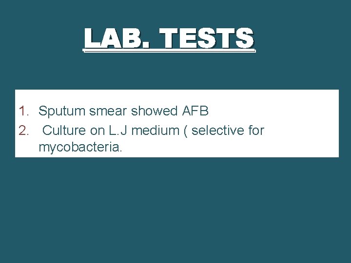 LAB. TESTS 1. Sputum smear showed AFB 2. Culture on L. J medium (