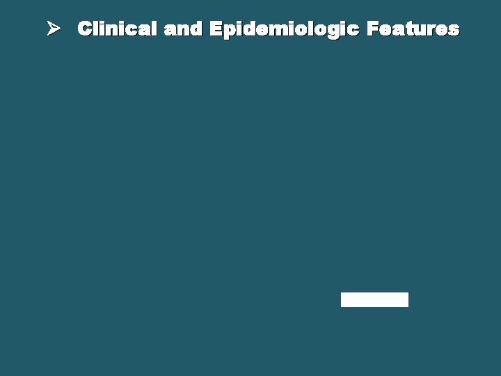 Ø Clinical and Epidemiologic Features 