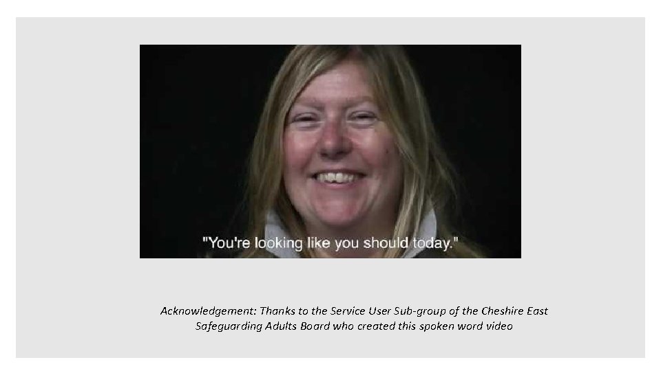 Acknowledgement: Thanks to the Service User Sub-group of the Cheshire East Safeguarding Adults Board