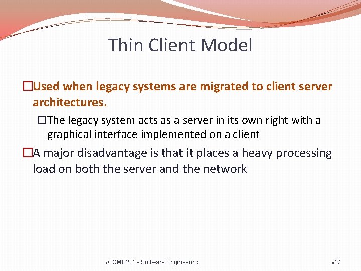 Thin Client Model �Used when legacy systems are migrated to client server architectures. �The