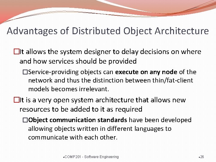 Advantages of Distributed Object Architecture �It allows the system designer to delay decisions on