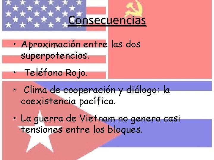 Consecuencias • Aproximación entre las dos superpotencias. • Teléfono Rojo. • Clima de cooperación