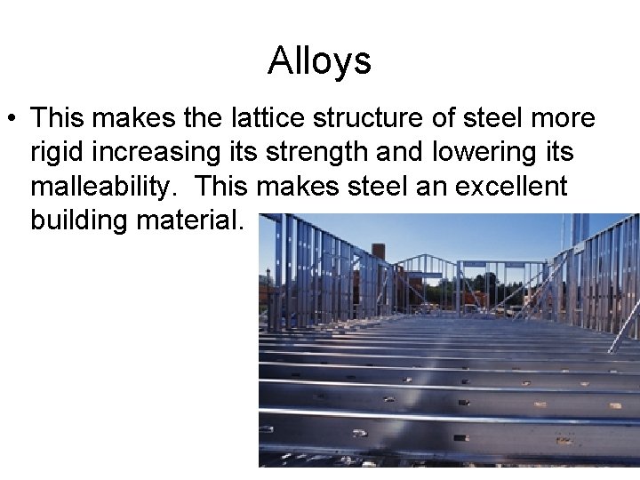 Alloys • This makes the lattice structure of steel more rigid increasing its strength