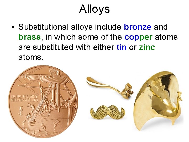 Alloys • Substitutional alloys include bronze and brass, in which some of the copper