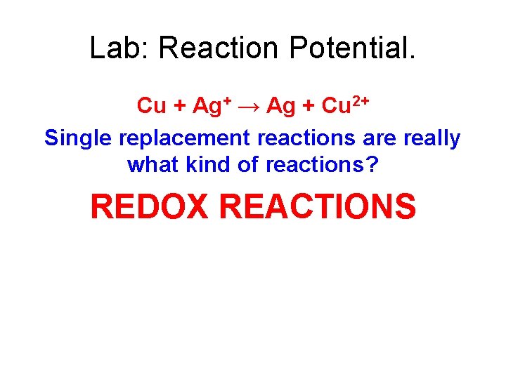 Lab: Reaction Potential. Cu + Ag+ → Ag + Cu 2+ Single replacement reactions