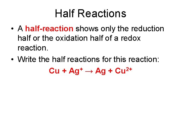 Half Reactions • A half-reaction shows only the reduction half or the oxidation half