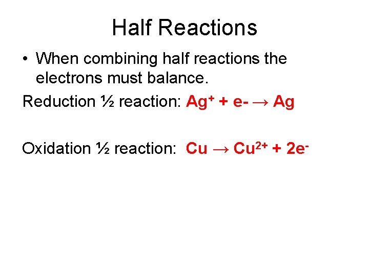 Half Reactions • When combining half reactions the electrons must balance. Reduction ½ reaction: