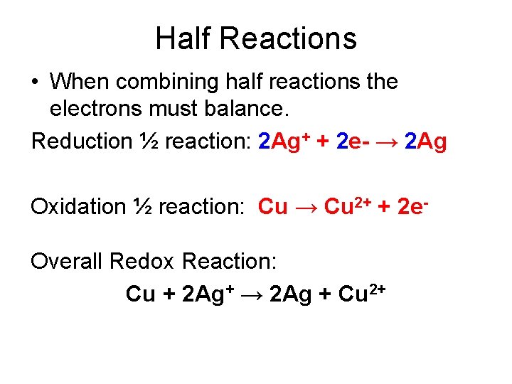 Half Reactions • When combining half reactions the electrons must balance. Reduction ½ reaction:
