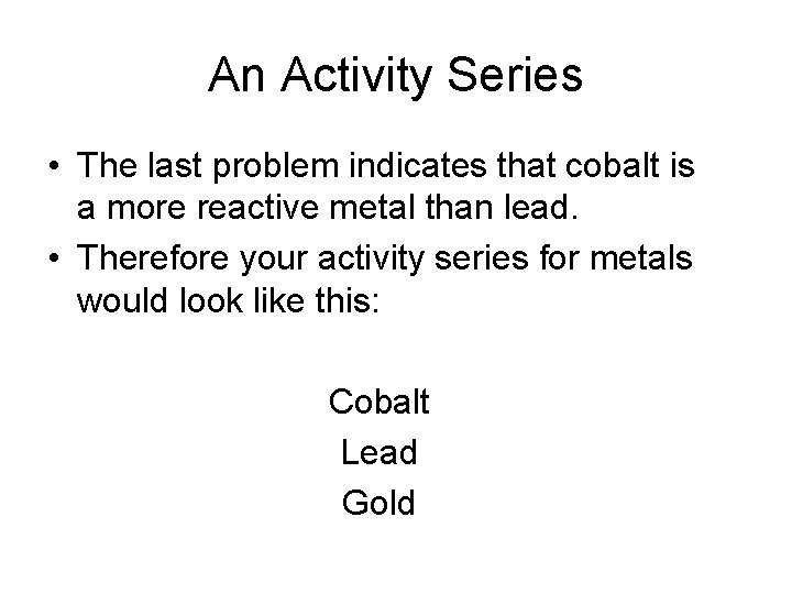 An Activity Series • The last problem indicates that cobalt is a more reactive
