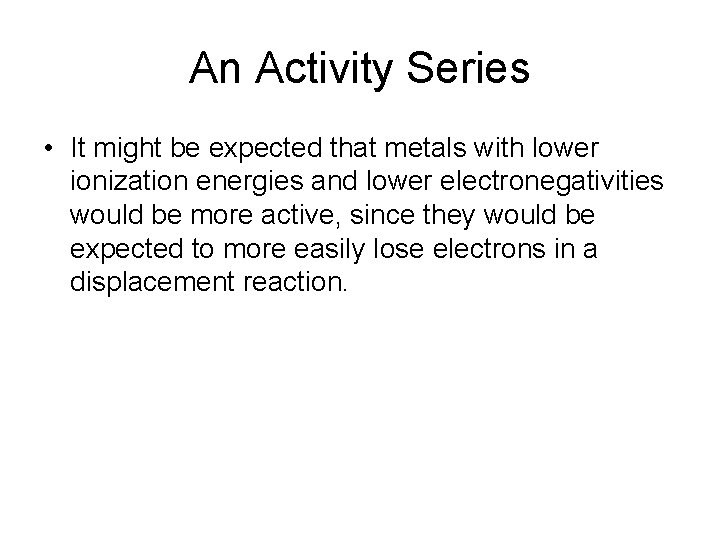 An Activity Series • It might be expected that metals with lower ionization energies