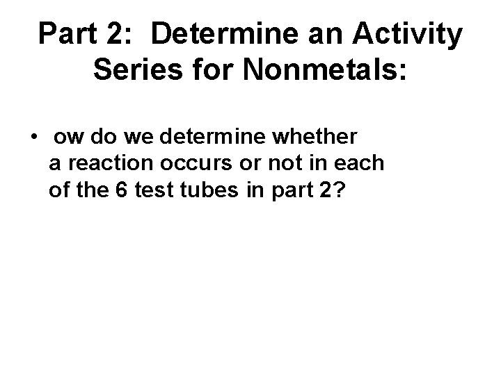 Part 2: Determine an Activity Series for Nonmetals: • ow do we determine whether