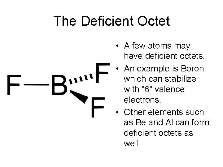 The Deficient Octet • A few atoms may have deficient octets. • An example