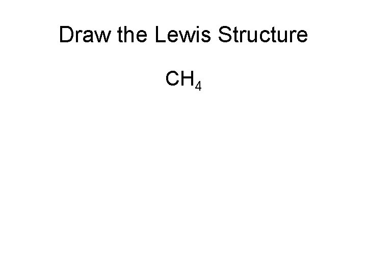 Draw the Lewis Structure CH 4 