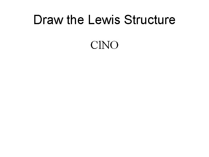 Draw the Lewis Structure Cl. NO 