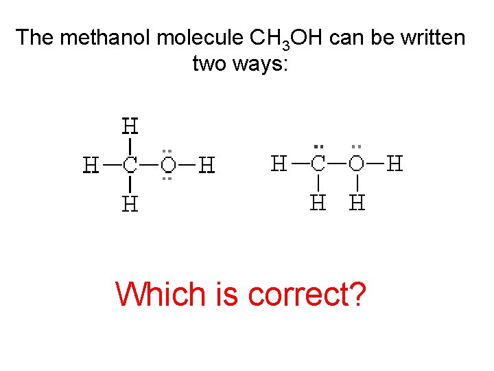 The methanol molecule CH 3 OH can be written two ways: Which is correct?