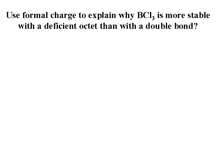 Use formal charge to explain why BCl 3 is more stable with a deficient