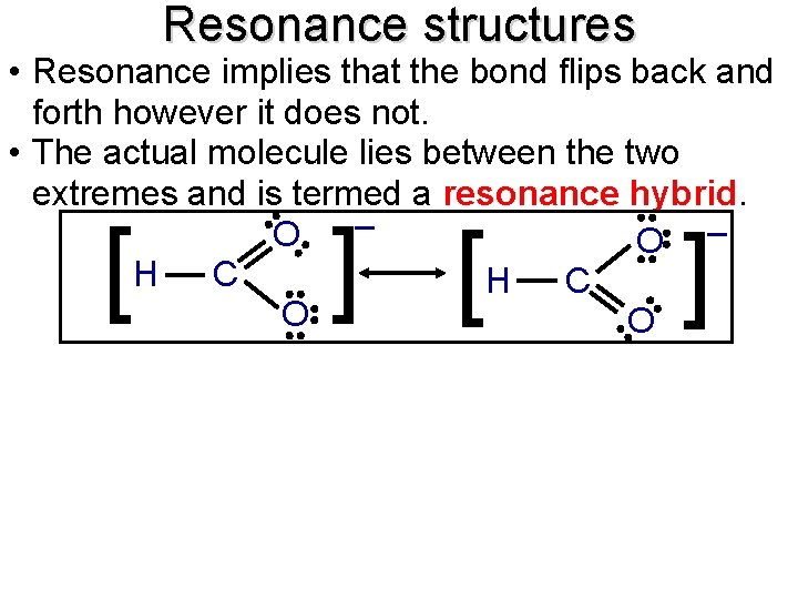 Resonance structures • Resonance implies that the bond flips back and forth however it
