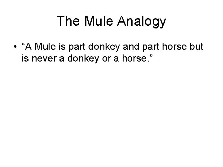 The Mule Analogy • “A Mule is part donkey and part horse but is