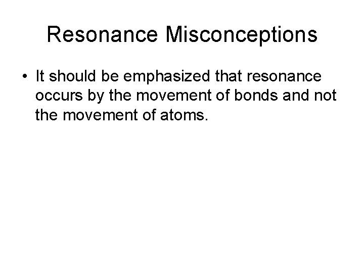 Resonance Misconceptions • It should be emphasized that resonance occurs by the movement of