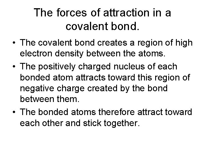 The forces of attraction in a covalent bond. • The covalent bond creates a