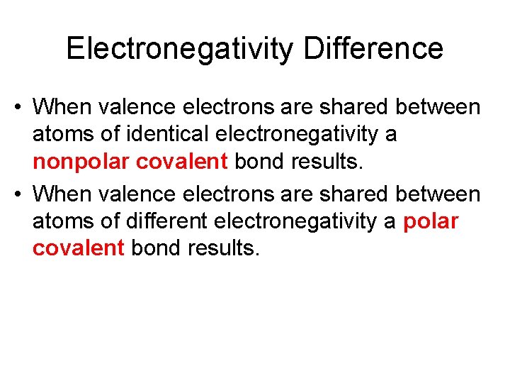 Electronegativity Difference • When valence electrons are shared between atoms of identical electronegativity a