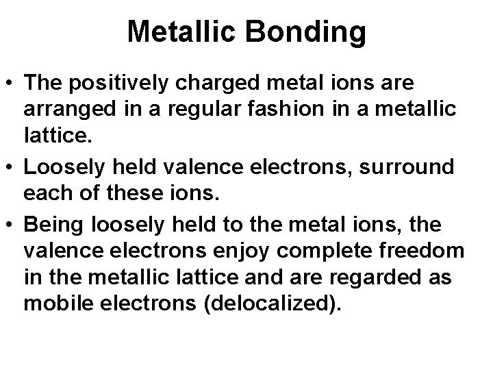 Metallic Bonding • The positively charged metal ions are arranged in a regular fashion