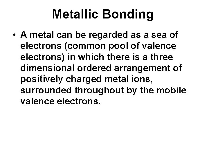 Metallic Bonding • A metal can be regarded as a sea of electrons (common