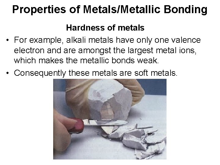 Properties of Metals/Metallic Bonding Hardness of metals • For example, alkali metals have only