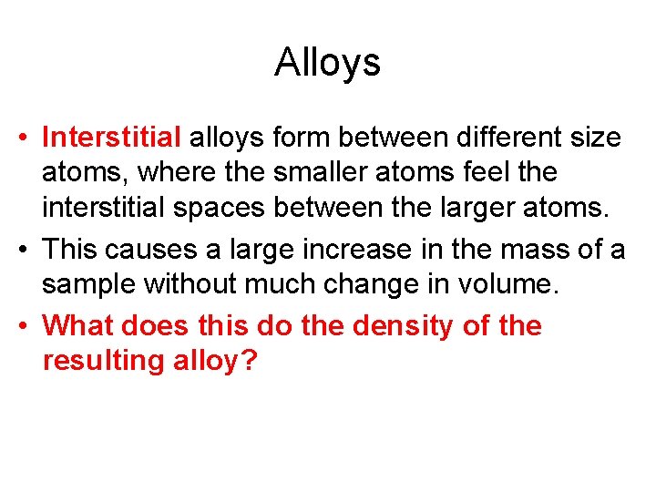 Alloys • Interstitial alloys form between different size atoms, where the smaller atoms feel