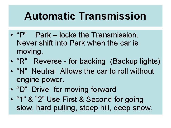 Automatic Transmission • “P” Park – locks the Transmission. Never shift into Park when
