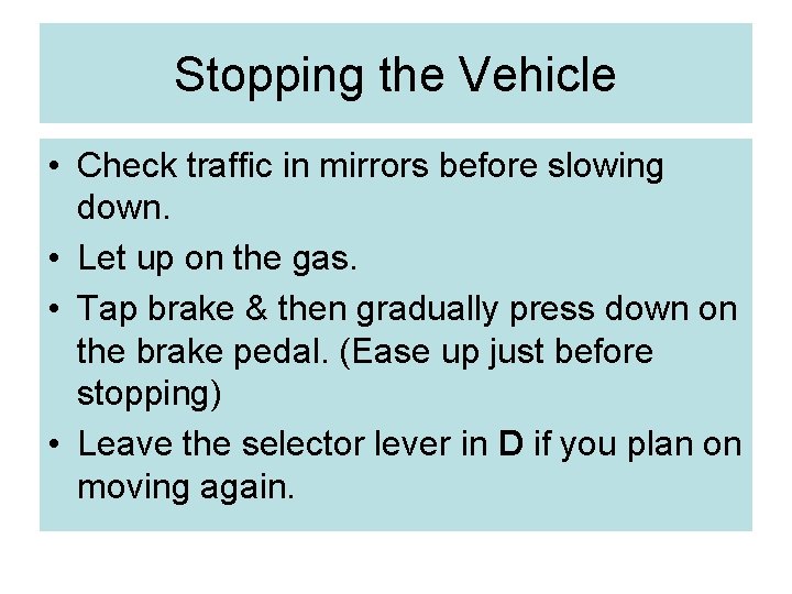Stopping the Vehicle • Check traffic in mirrors before slowing down. • Let up