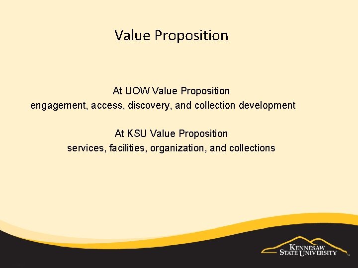 Value Proposition At UOW Value Proposition engagement, access, discovery, and collection development At KSU