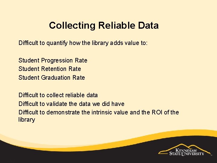 Collecting Reliable Data Difficult to quantify how the library adds value to: Student Progression