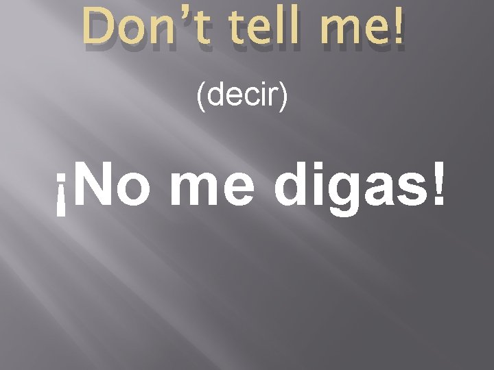 Don’t tell me! (decir) ¡No me digas! 