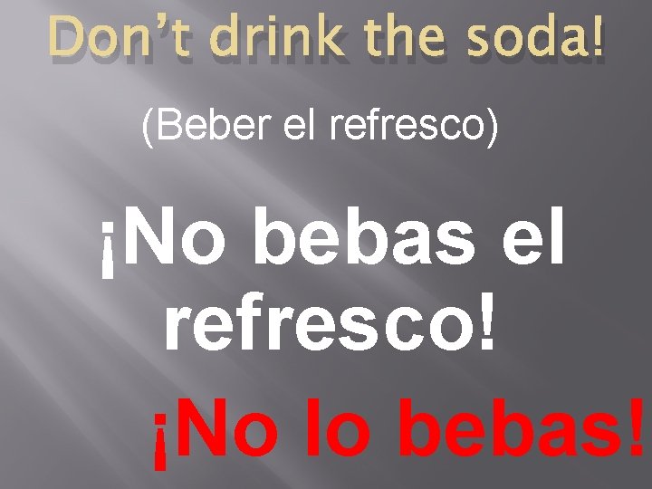 Don’t drink the soda! (Beber el refresco) ¡No bebas el refresco! ¡No lo bebas!